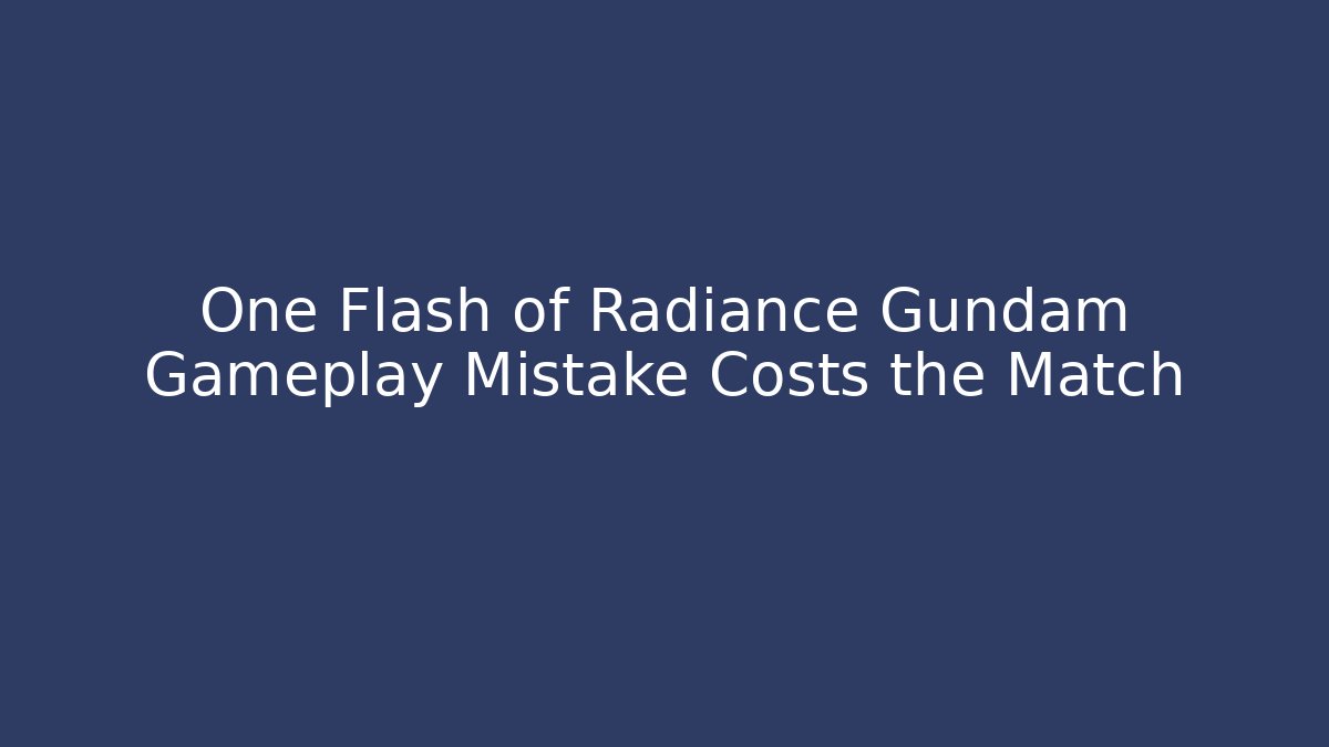 One Flash of Radiance Gundam Gameplay Mistake Costs the Match