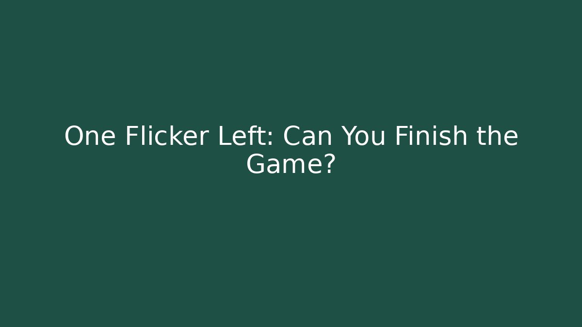One Flicker Left: Can You Finish the Game?