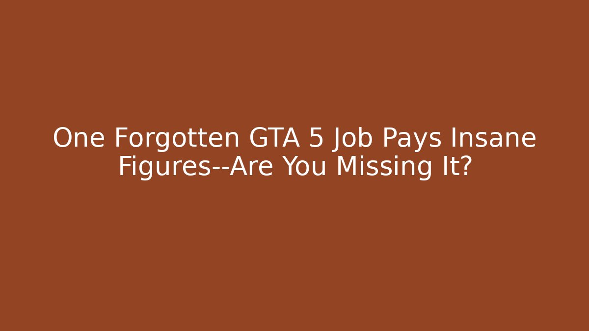 One Forgotten GTA 5 Job Pays Insane Figures—Are You Missing It?