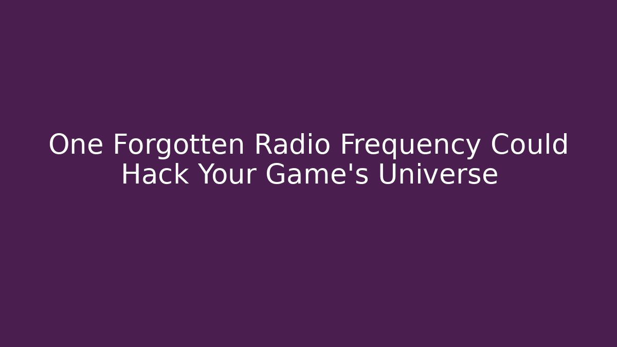 One Forgotten Radio Frequency Could Hack Your Game’s Universe
