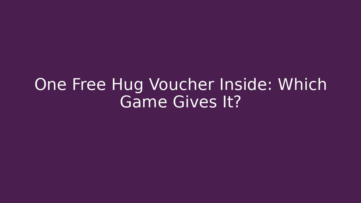 One Free Hug Voucher Inside: Which Game Gives It?