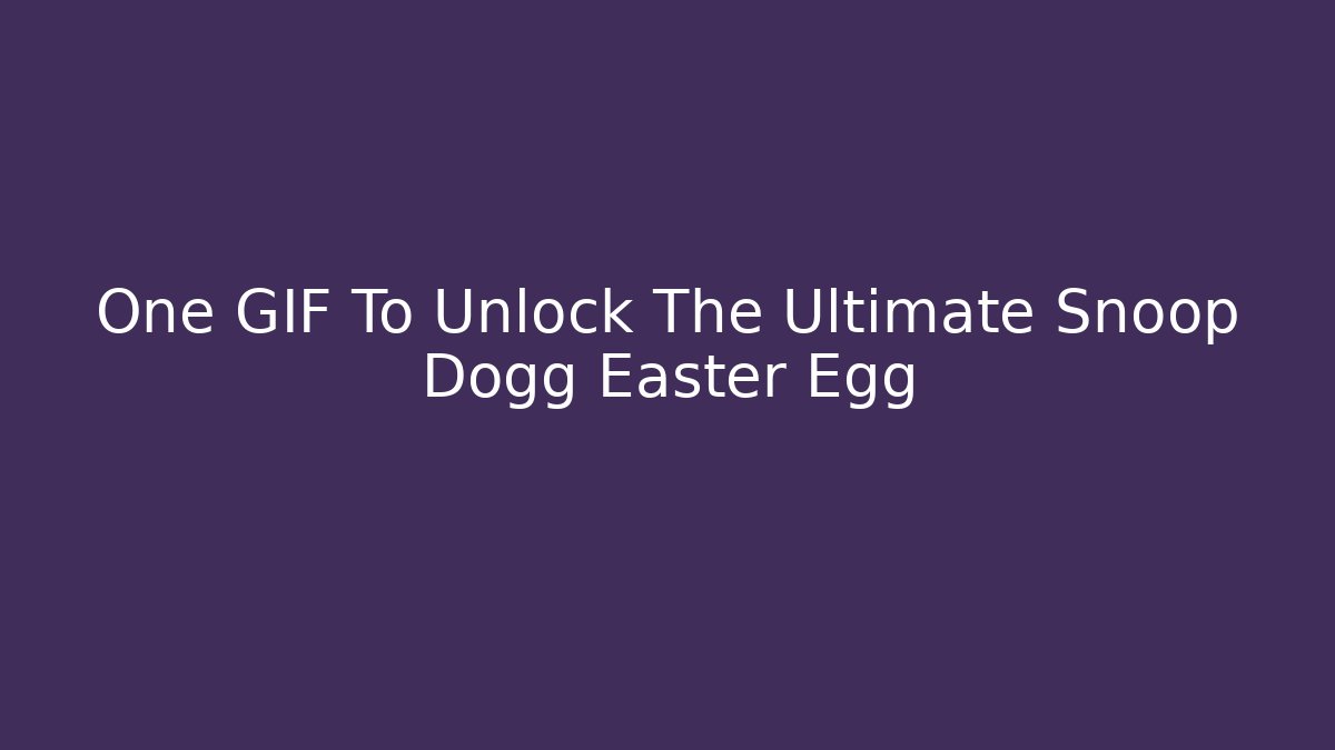 One GIF To Unlock The Ultimate Snoop Dogg Easter Egg