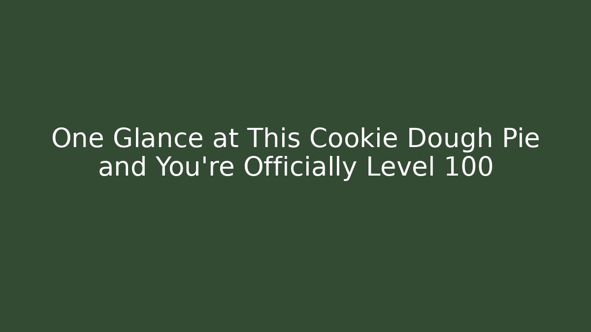 One Glance at This Cookie Dough Pie and You're Officially Level 100
