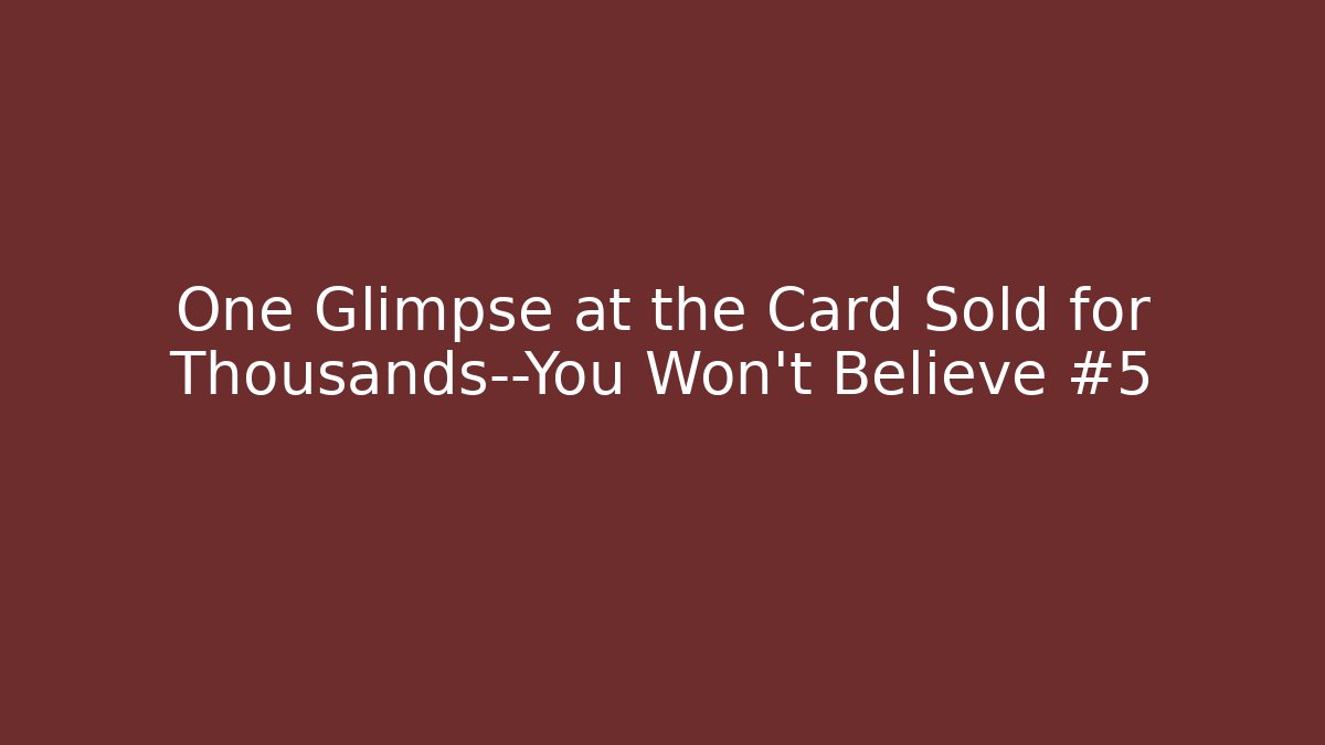 One Glimpse at the Card Sold for Thousands—You Won't Believe #5