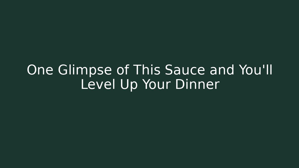 One Glimpse of This Sauce and You’ll Level Up Your Dinner