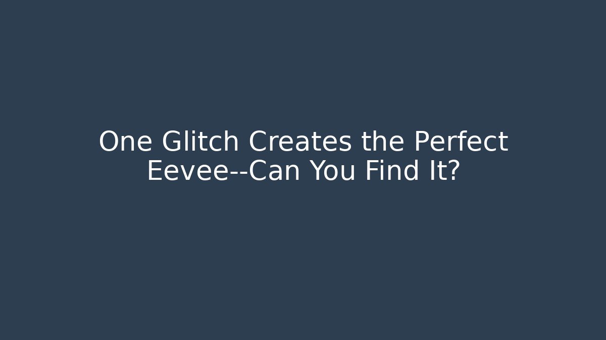 One Glitch Creates the Perfect Eevee—Can You Find It?