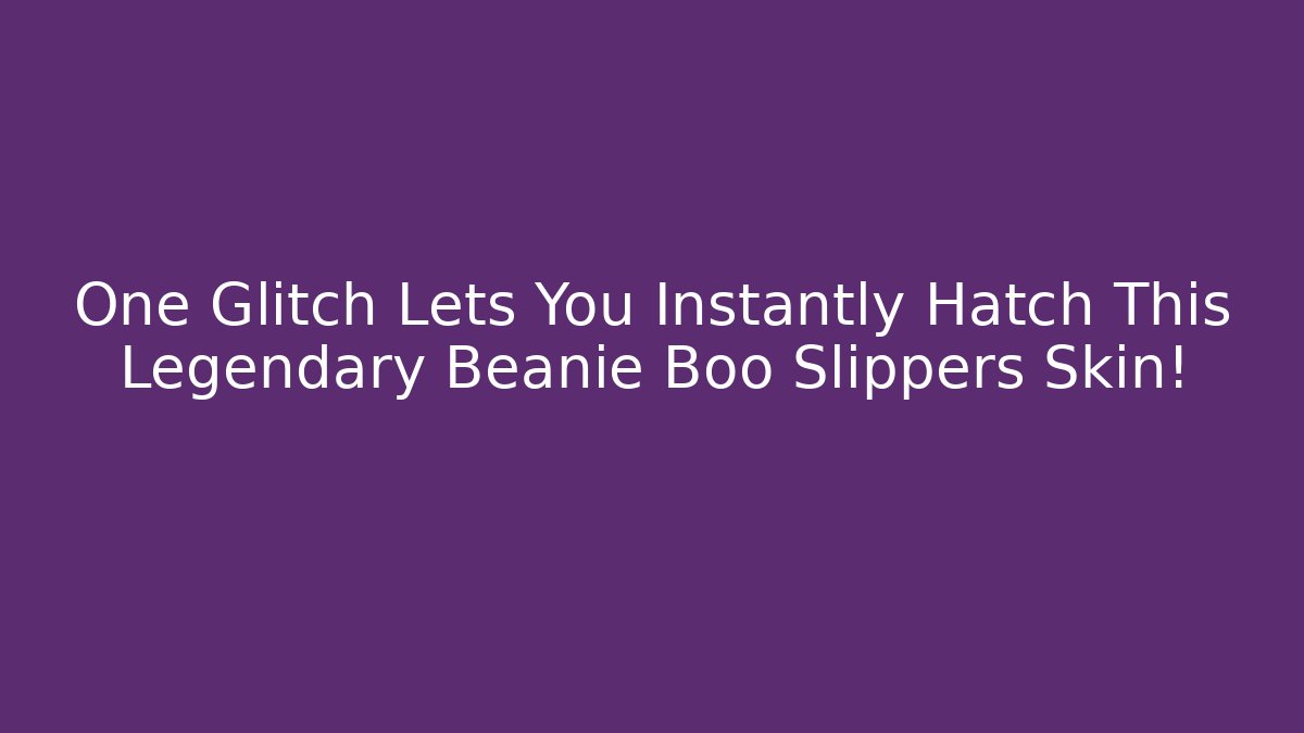 One Glitch Lets You Instantly Hatch This Legendary Beanie Boo Slippers Skin!