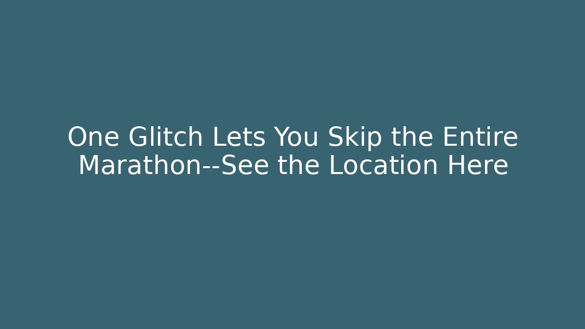 One Glitch Lets You Skip the Entire Marathon—See the Location Here