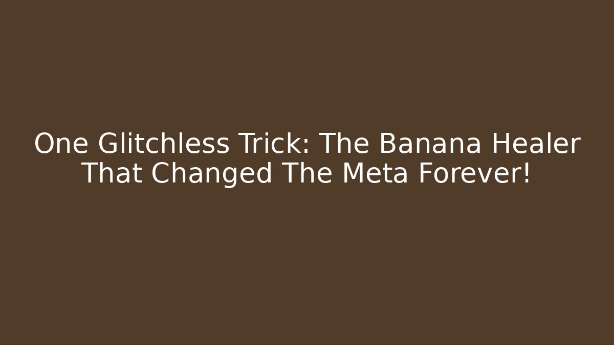 One Glitchless Trick: The Banana Healer That Changed The Meta Forever!