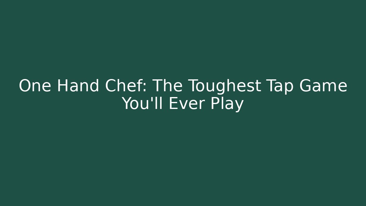 One Hand Chef: The Toughest Tap Game You’ll Ever Play
