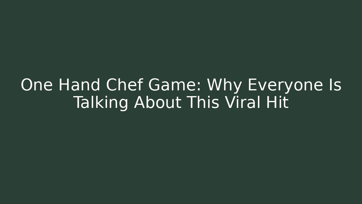 One Hand Chef Game: Why Everyone Is Talking About This Viral Hit