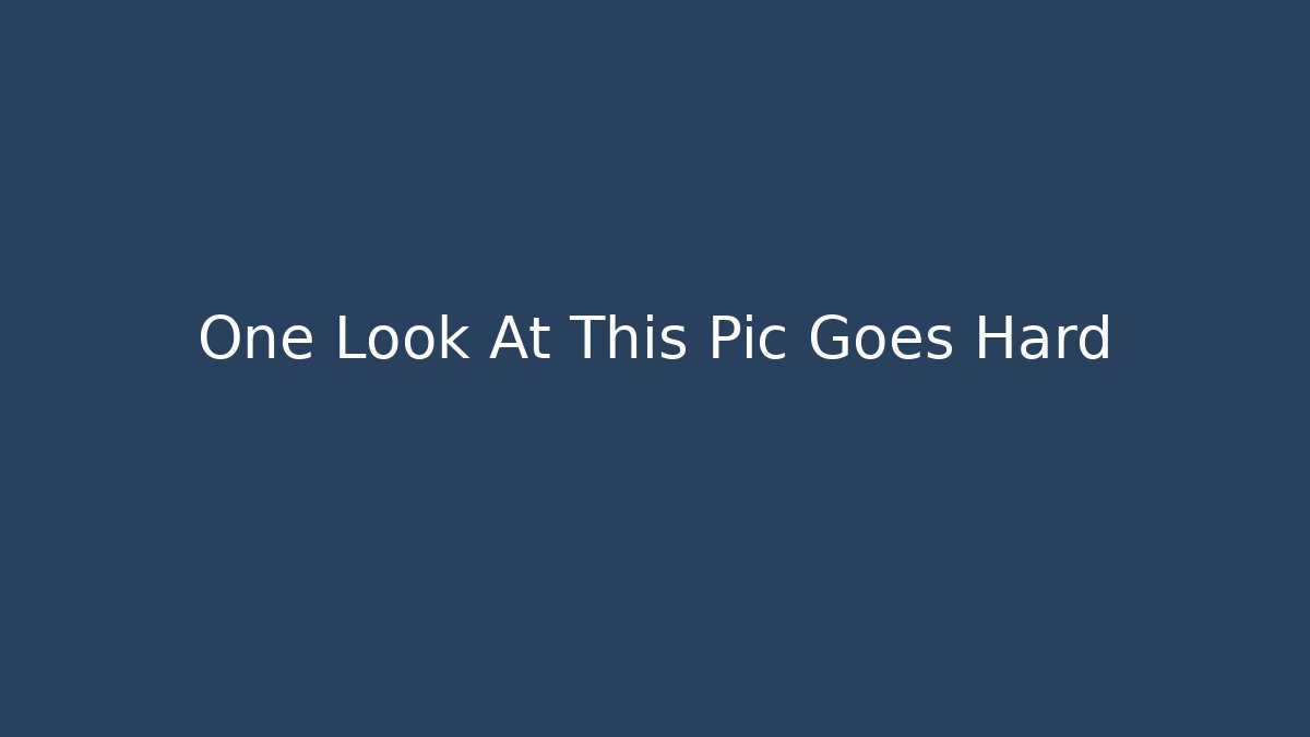 One Look At This Pic Goes Hard - Create More Assets