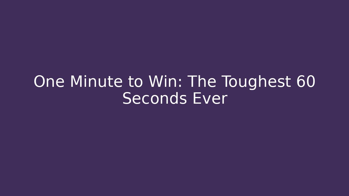 One Minute to Win: The Toughest 60 Seconds Ever