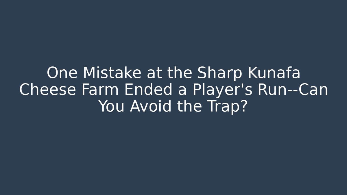 One Mistake at the Sharp Kunafa Cheese Farm Ended a Player's Run—Can You Avoid the Trap?
