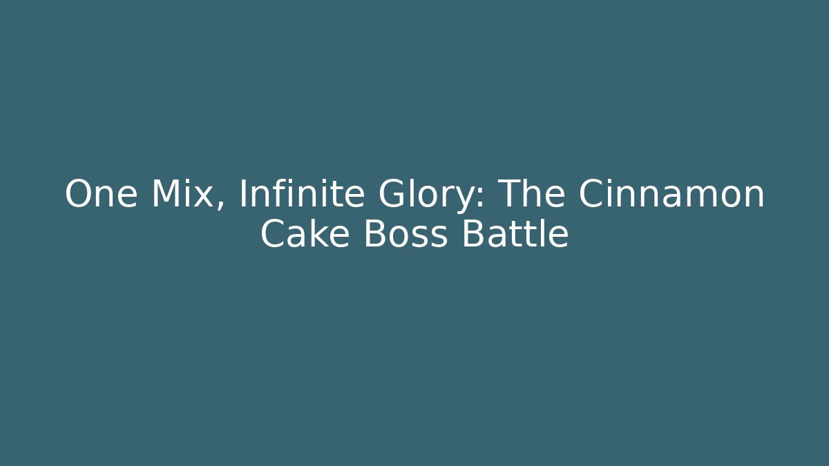 One Mix, Infinite Glory: The Cinnamon Cake Boss Battle