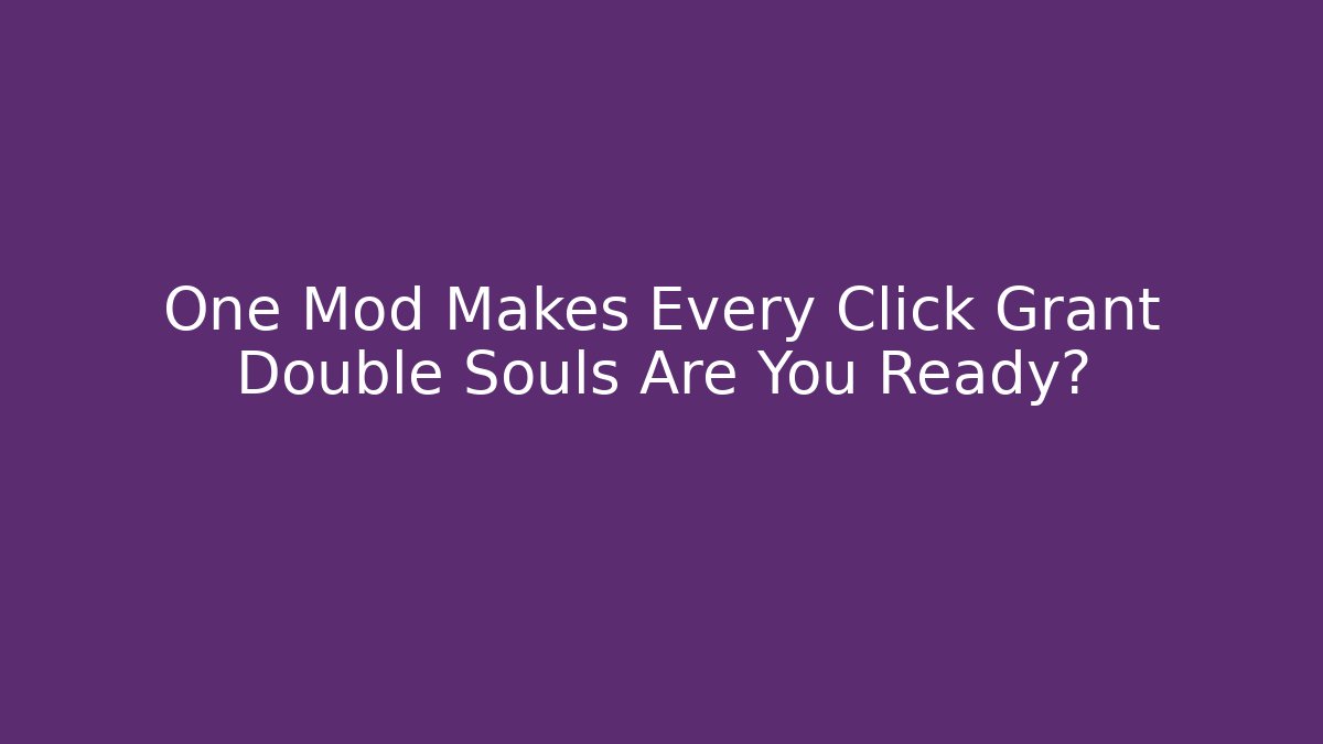 One Mod Makes Every Click Grant Double Souls Are You Ready?