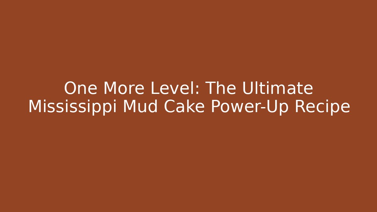 One More Level: The Ultimate Mississippi Mud Cake Power-Up Recipe