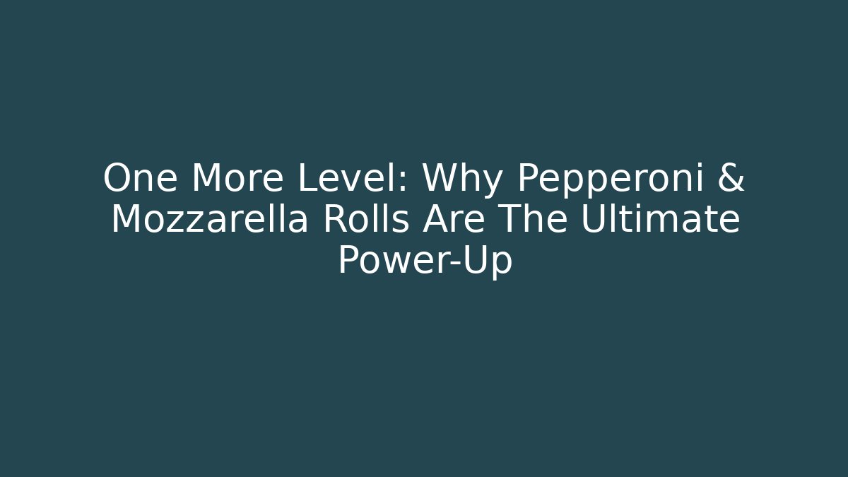 One More Level: Why Pepperoni & Mozzarella Rolls Are The Ultimate Power-Up