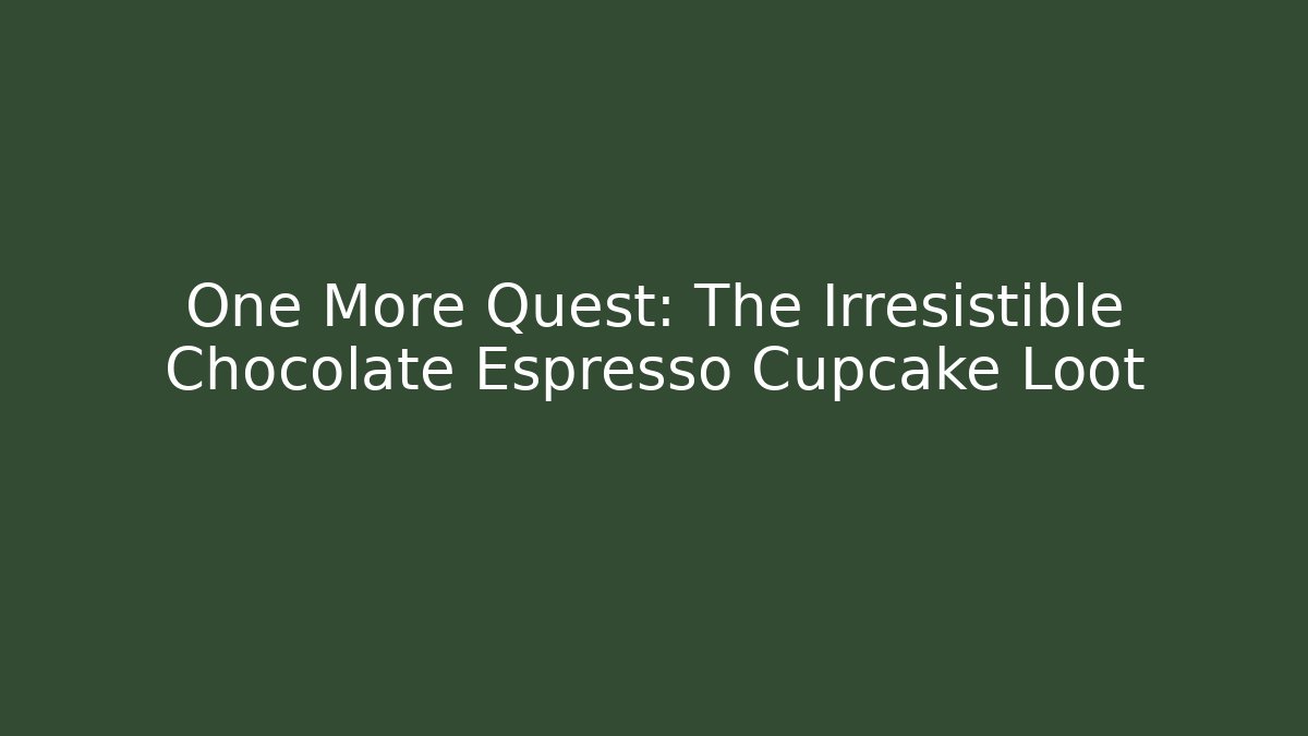 One More Quest: The Irresistible Chocolate Espresso Cupcake Loot