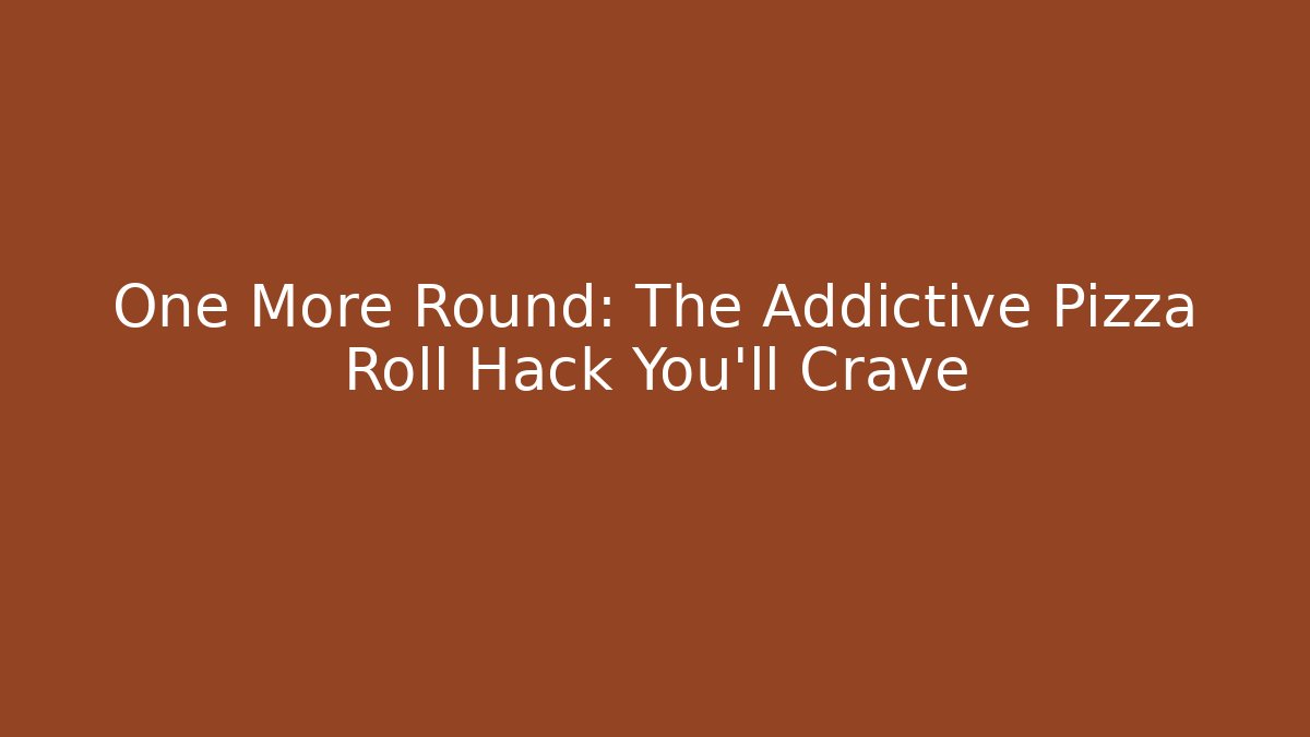 One More Round: The Addictive Pizza Roll Hack You'll Crave