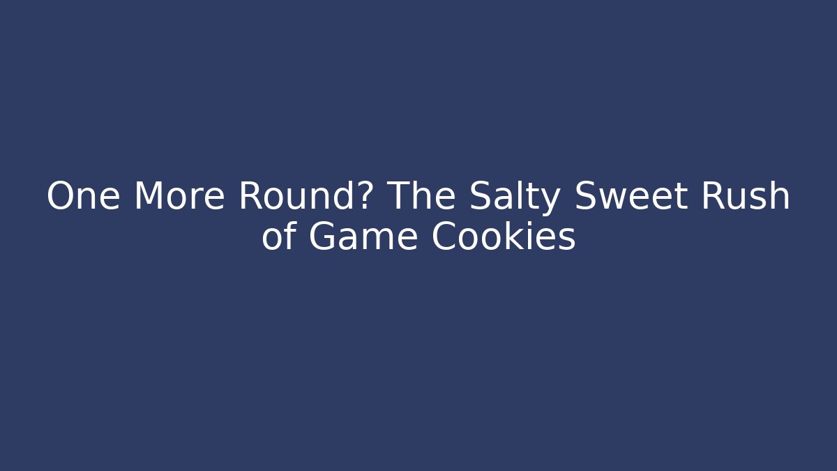 One More Round? The Salty Sweet Rush of Game Cookies