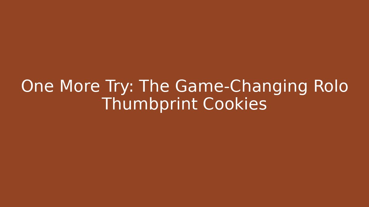 One More Try: The Game-Changing Rolo Thumbprint Cookies