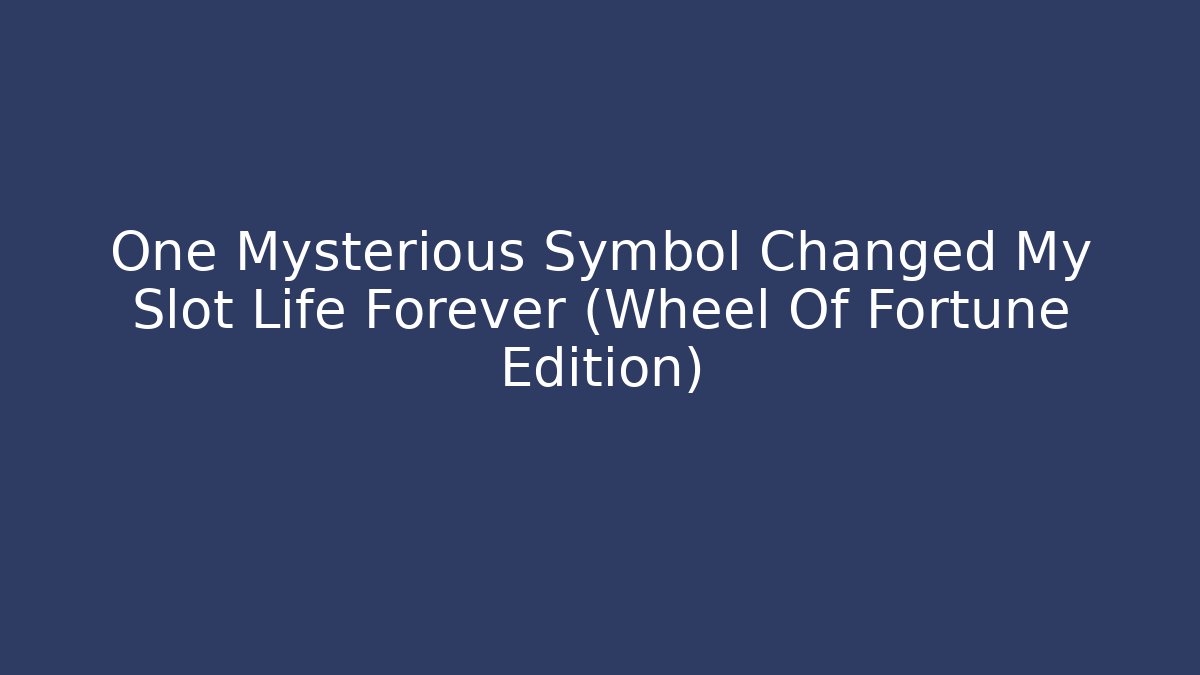 One Mysterious Symbol Changed My Slot Life Forever (Wheel Of Fortune Edition)
