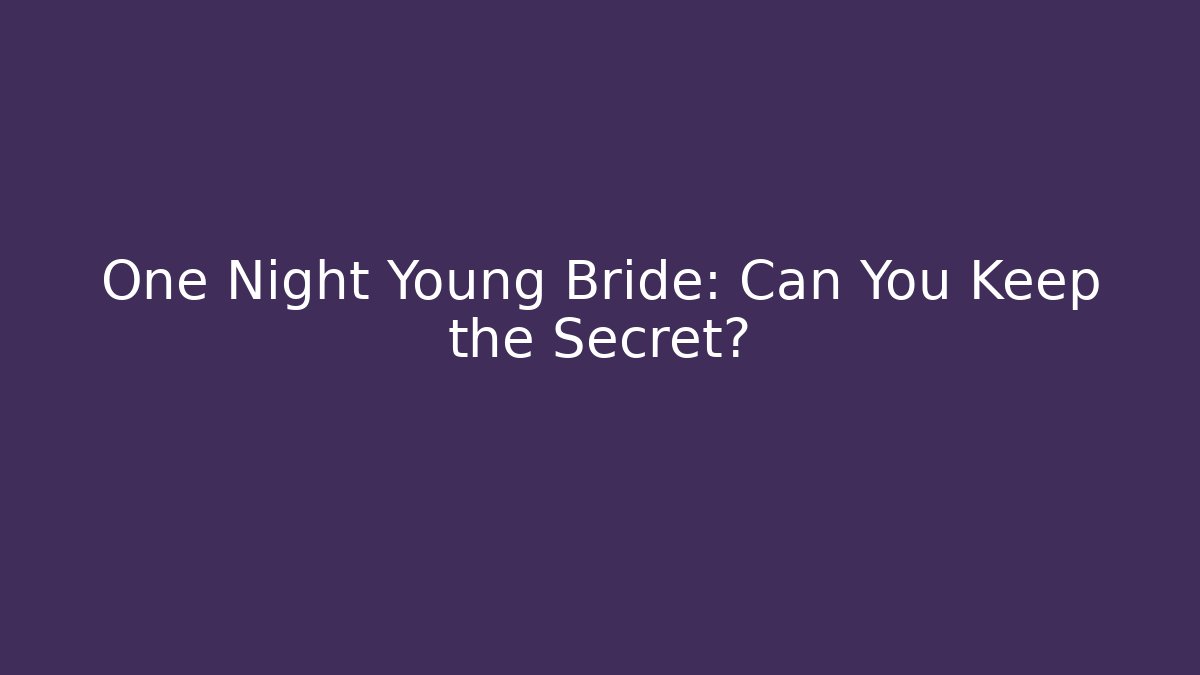 One Night Young Bride: Can You Keep the Secret?