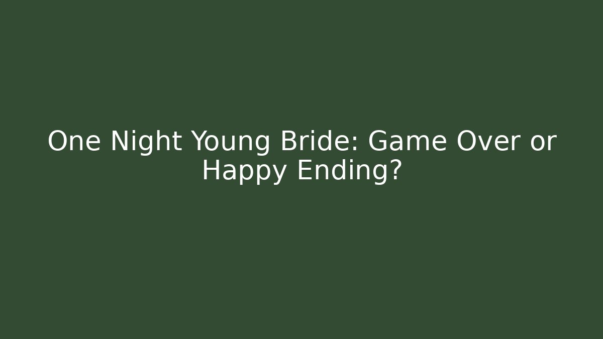 One Night Young Bride: Game Over or Happy Ending? - Create More Assets