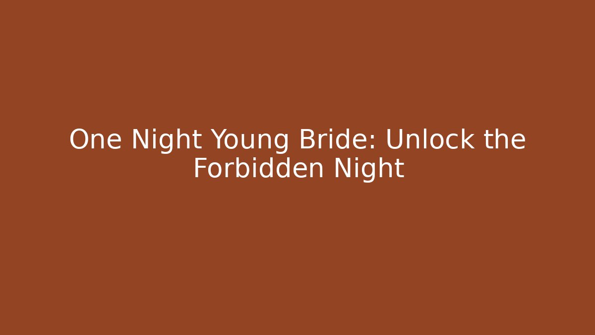 One Night Young Bride: Unlock the Forbidden Night - Create More Assets