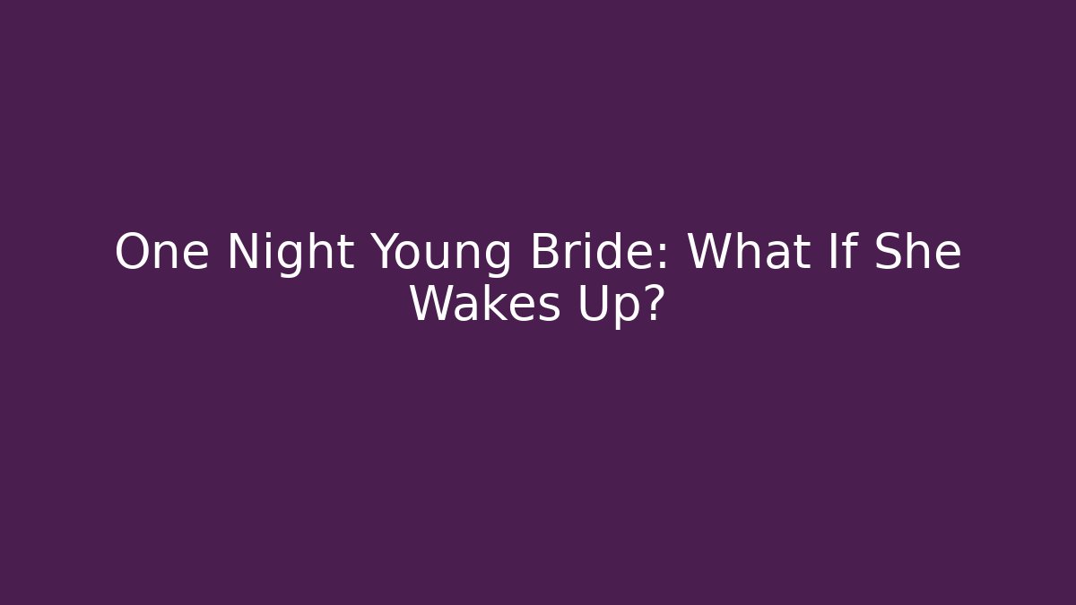 One Night Young Bride: What If She Wakes Up?