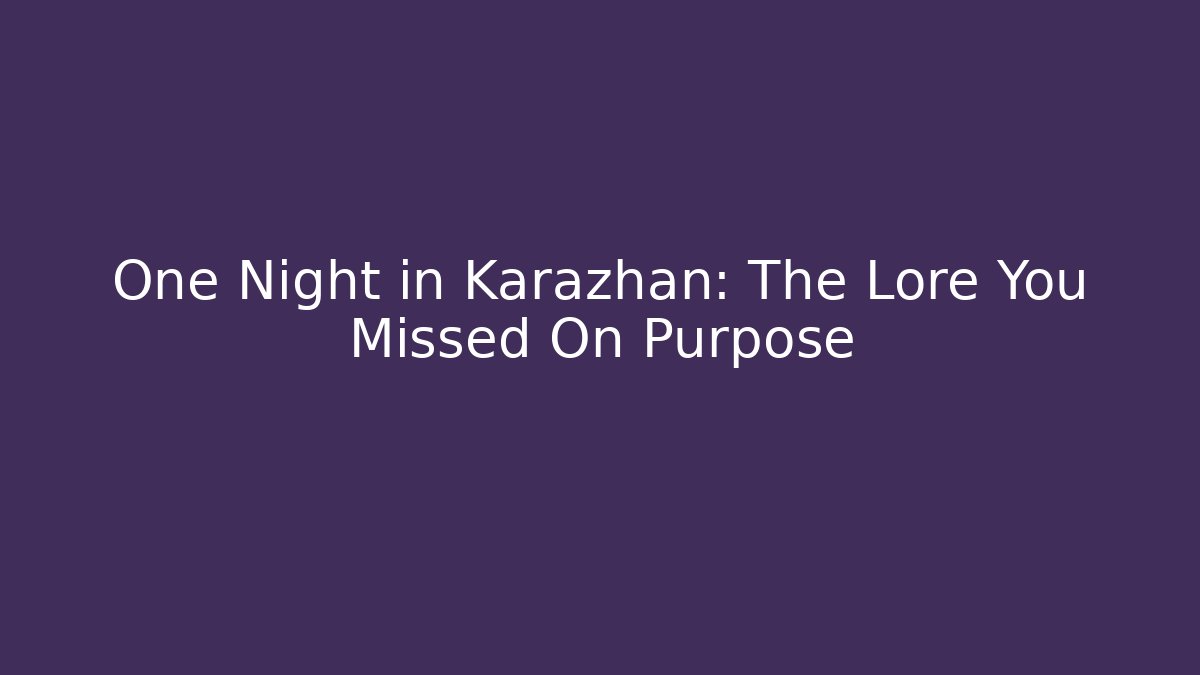 One Night in Karazhan: The Lore You Missed On Purpose