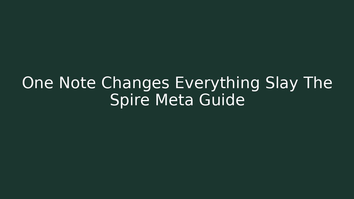 One Note Changes Everything Slay The Spire Meta Guide - Create More Assets
