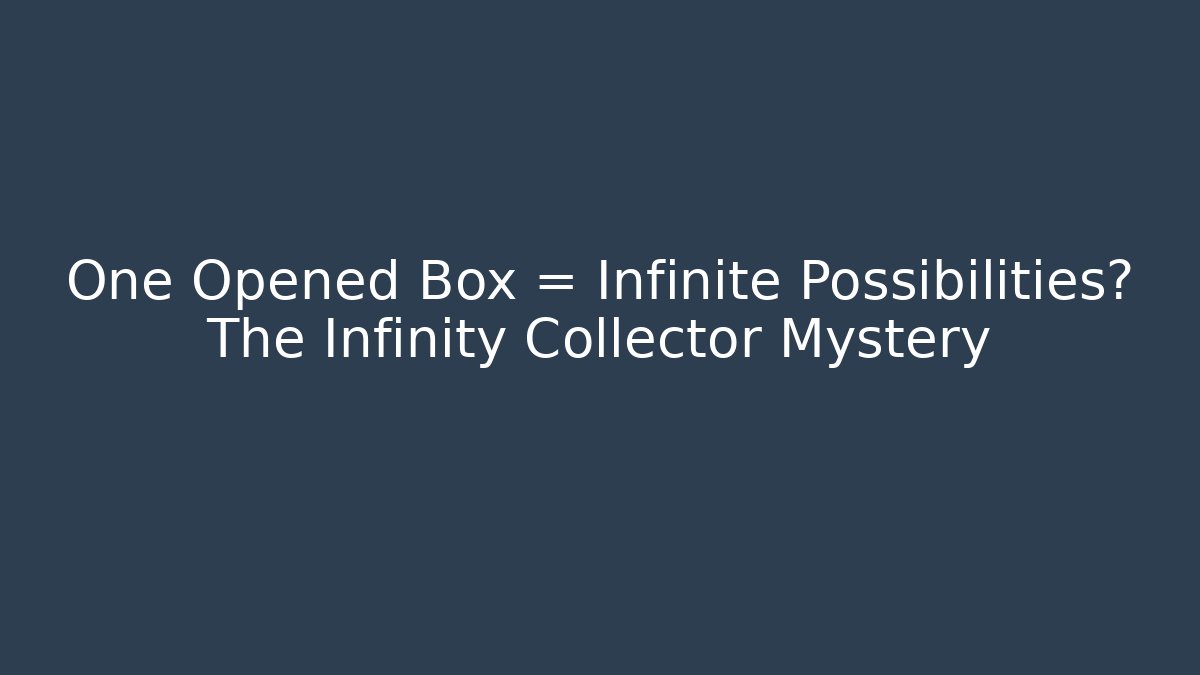 One Opened Box = Infinite Possibilities? The Infinity Collector Mystery - Create More Assets