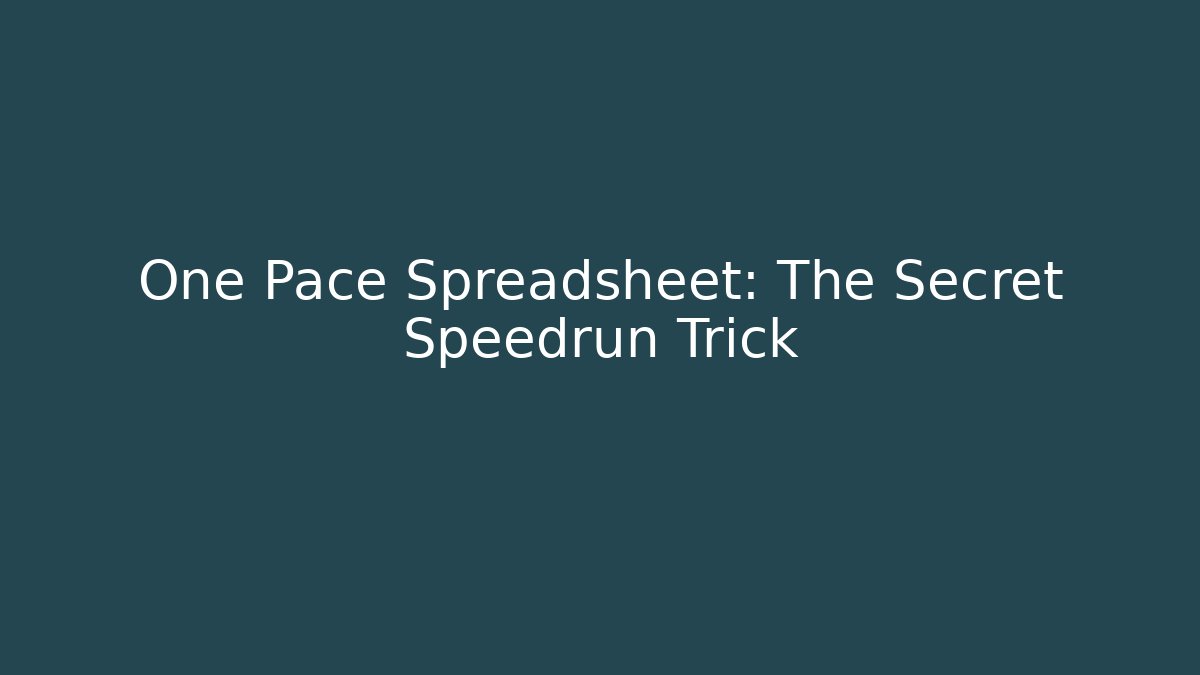 One Pace Spreadsheet: The Secret Speedrun Trick