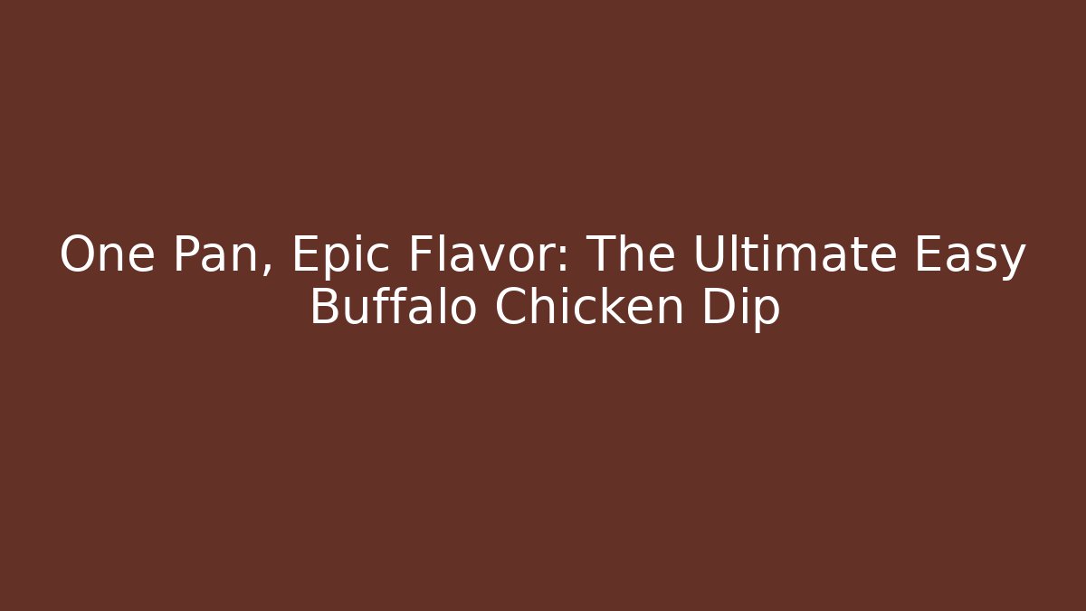One Pan, Epic Flavor: The Ultimate Easy Buffalo Chicken Dip