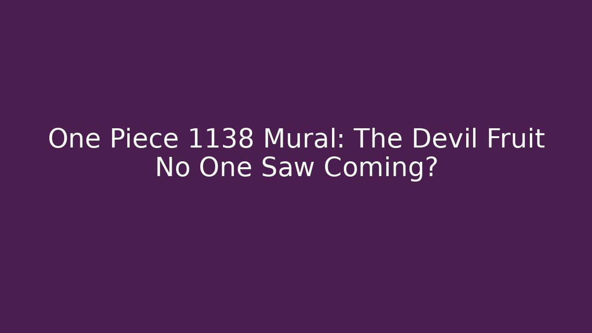 One Piece 1138 Mural: The Devil Fruit No One Saw Coming?