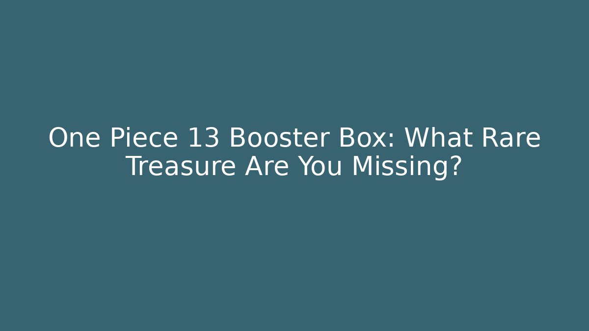 One Piece 13 Booster Box: What Rare Treasure Are You Missing? - Create More Assets