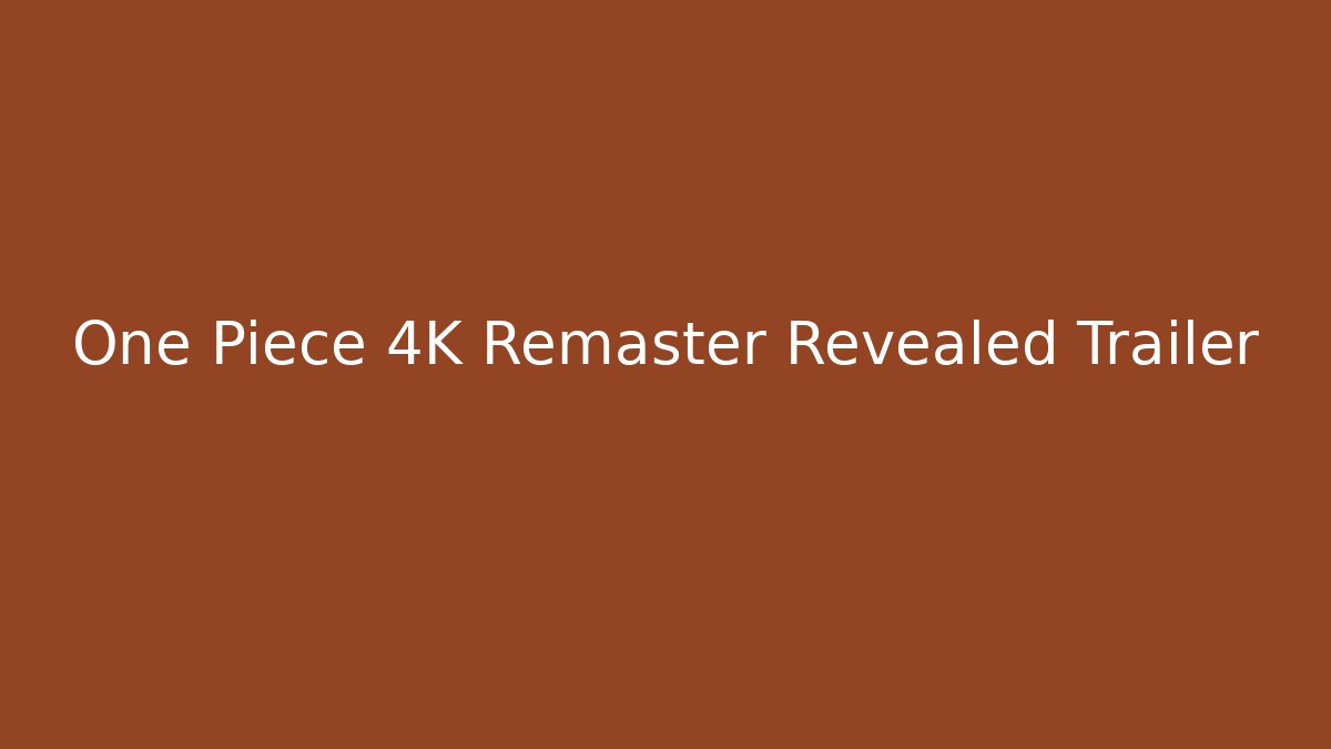 One Piece 4K Remaster Revealed Trailer