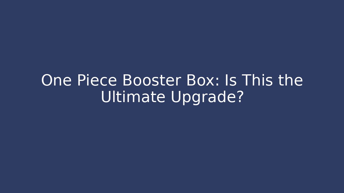 One Piece Booster Box: Is This the Ultimate Upgrade?