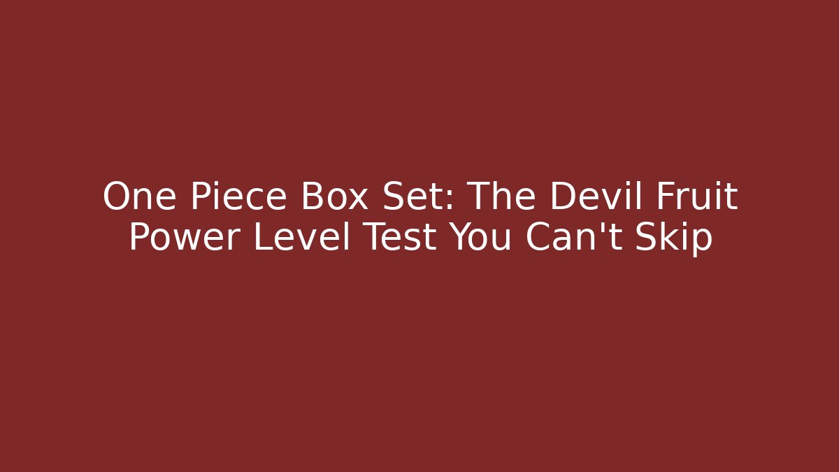 One Piece Box Set: The Devil Fruit Power Level Test You Can't Skip