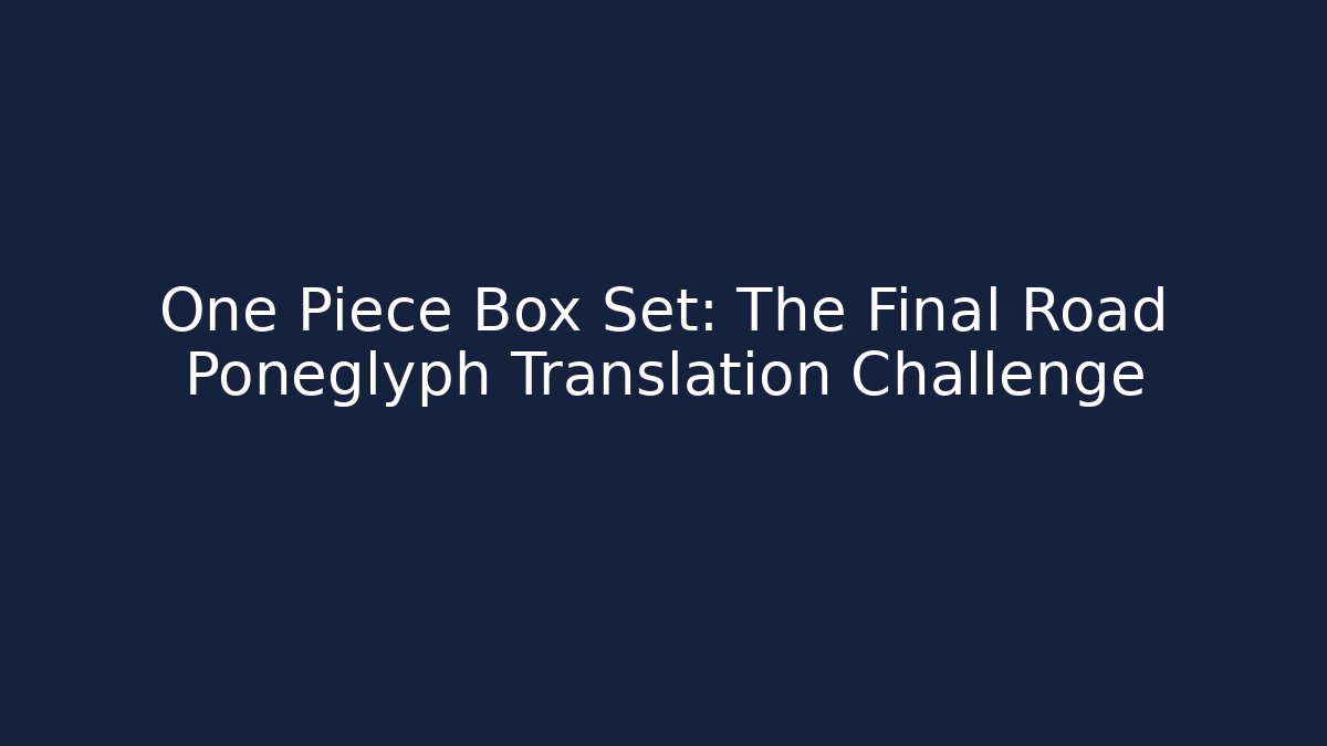 One Piece Box Set: The Final Road Poneglyph Translation Challenge