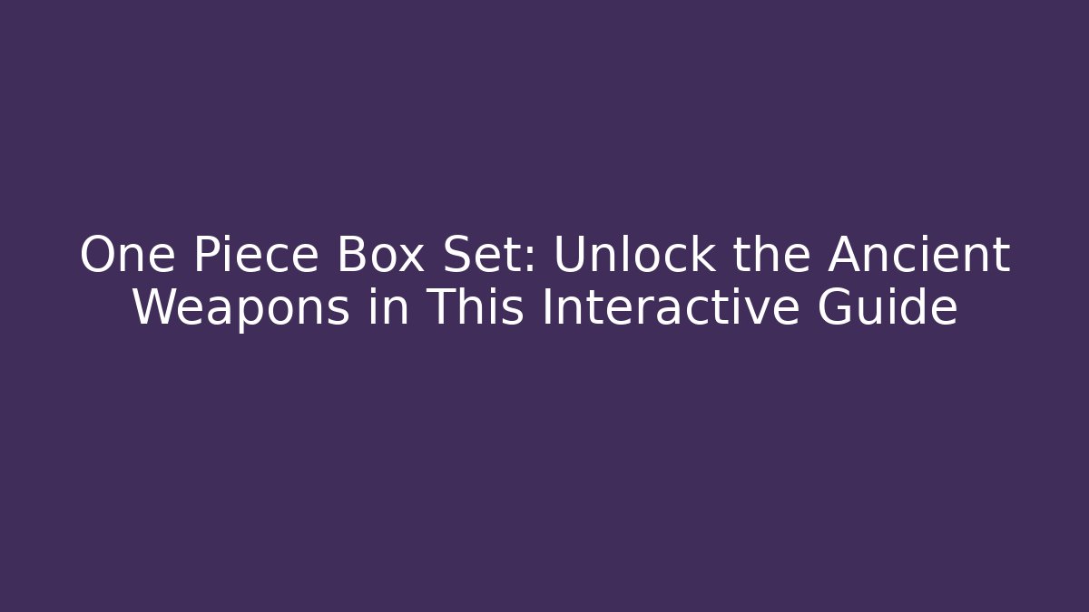 One Piece Box Set: Unlock the Ancient Weapons in This Interactive Guide