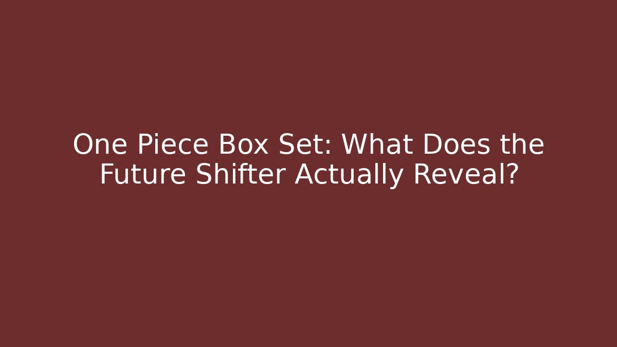 One Piece Box Set: What Does the Future Shifter Actually Reveal?