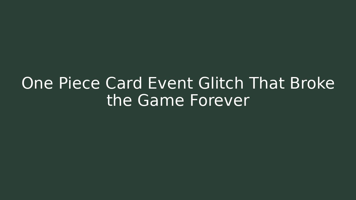 One Piece Card Event Glitch That Broke the Game Forever