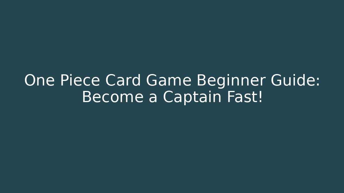 One Piece Card Game Beginner Guide: Become a Captain Fast!