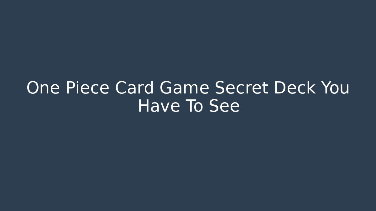 One Piece Card Game Secret Deck You Have To See