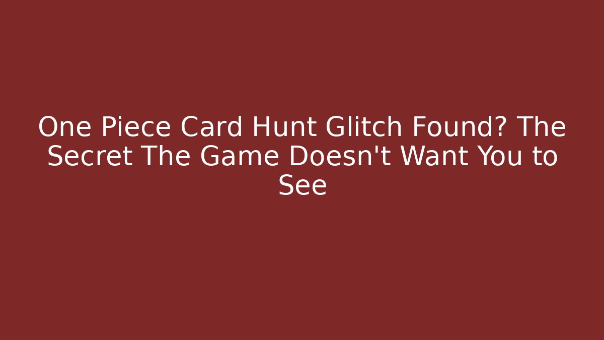 One Piece Card Hunt Glitch Found? The Secret The Game Doesn't Want You to See