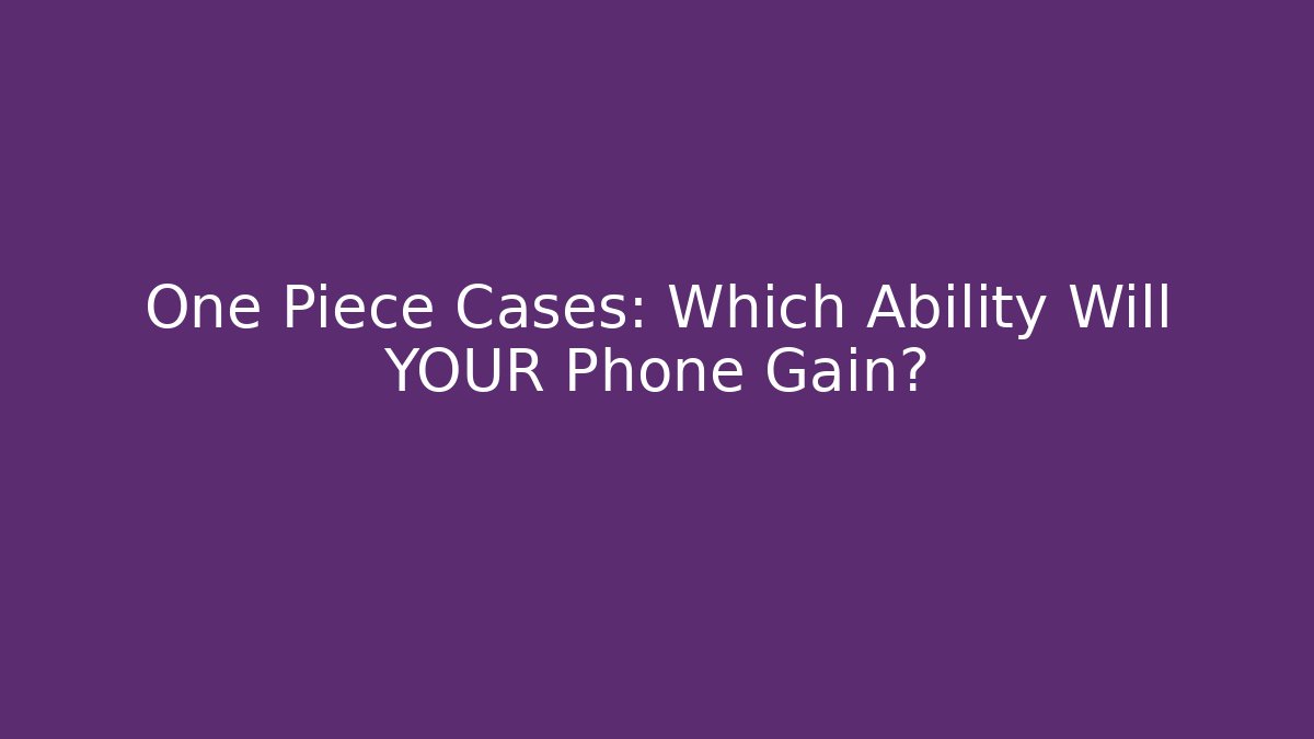 One Piece Cases: Which Ability Will YOUR Phone Gain?