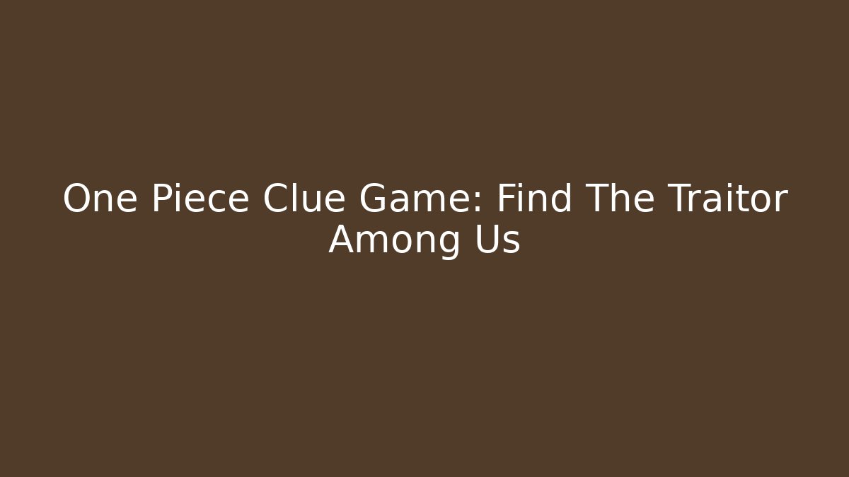 One Piece Clue Game: Find The Traitor Among Us